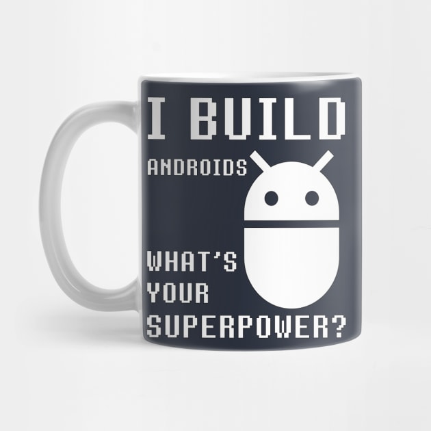 I BUILD ANDROIDS WHAT'S YOUR SUPERPOWER Funny Robotics Engineer by rayrayray90